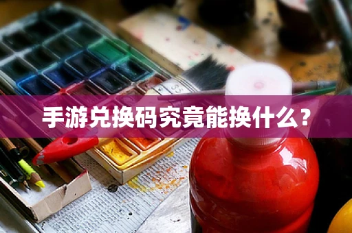 手游兑换码究竟能换什么？