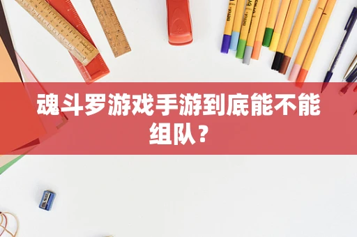 魂斗罗游戏手游到底能不能组队？