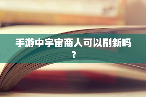 手游中宇宙商人可以刷新吗？