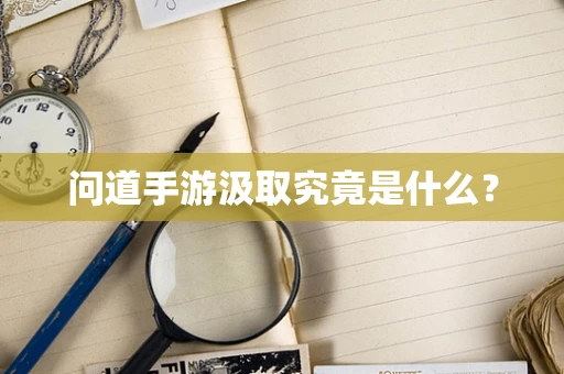问道手游汲取究竟是什么？