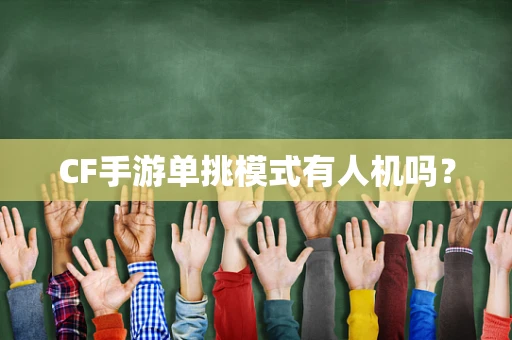 CF手游单挑模式有人机吗？