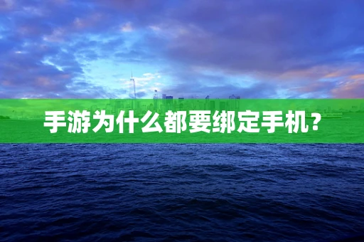手游为什么都要绑定手机？