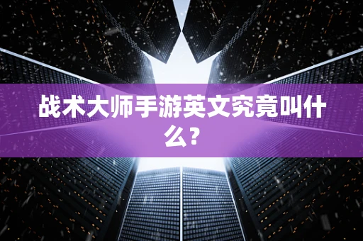 战术大师手游英文究竟叫什么？