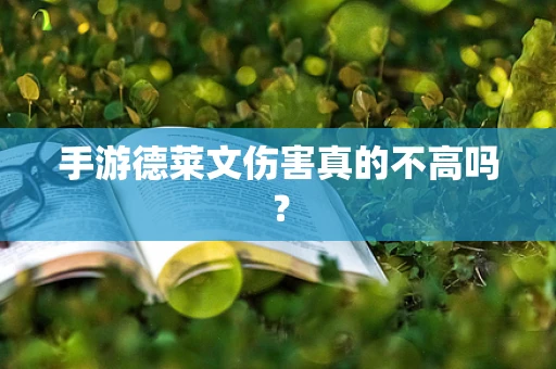 手游德莱文伤害真的不高吗？