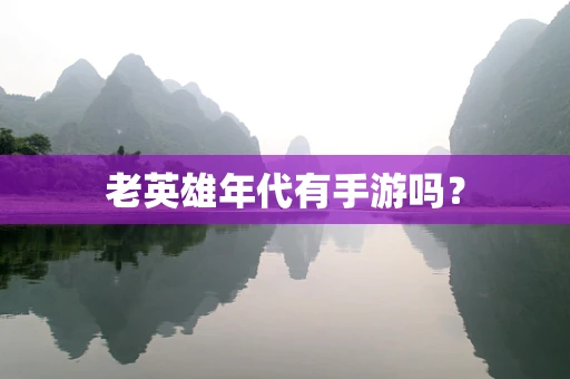 老英雄年代有手游吗？