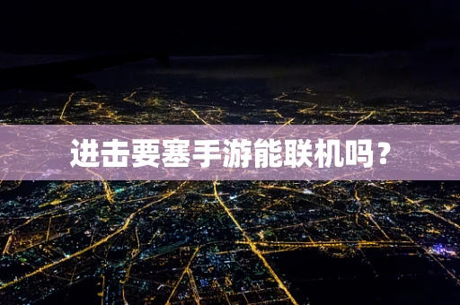 进击要塞手游能联机吗？