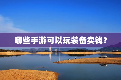 哪些手游可以玩装备卖钱？