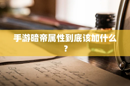 手游暗帝属性到底该加什么？