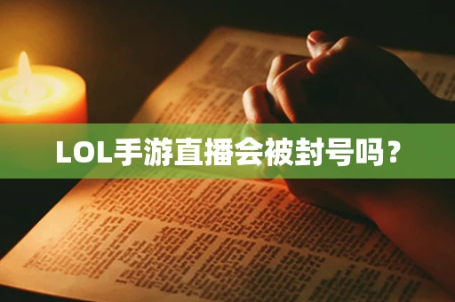 LOL手游直播会被封号吗？