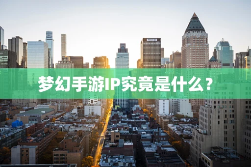 梦幻手游IP究竟是什么？