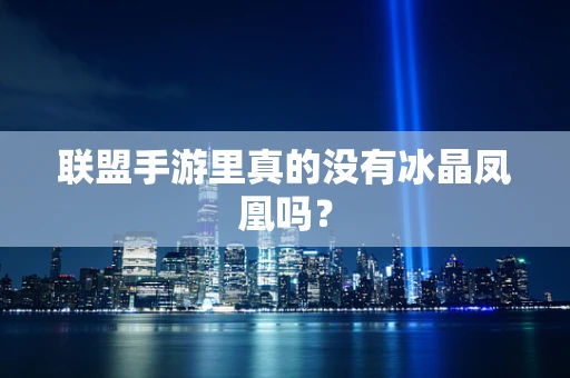 联盟手游里真的没有冰晶凤凰吗？