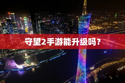 守望2手游能升级吗？