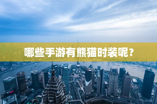 哪些手游有熊猫时装呢？