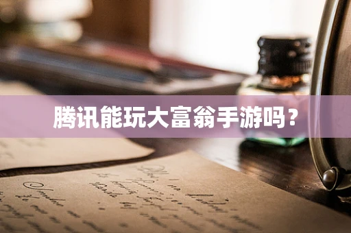 腾讯能玩大富翁手游吗？