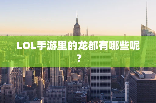 LOL手游里的龙都有哪些呢？