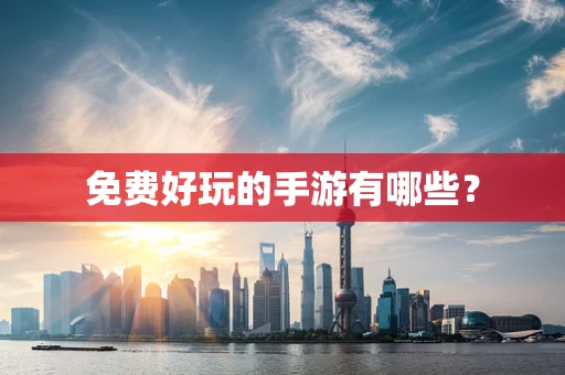 免费好玩的手游有哪些？