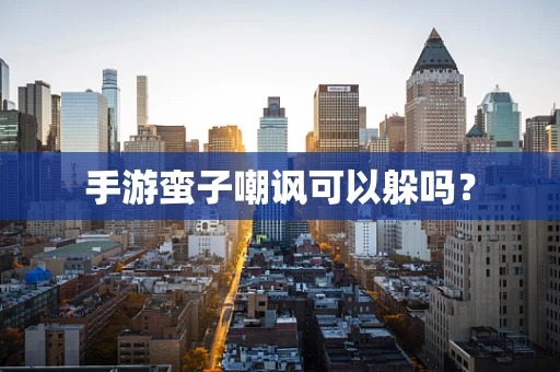 手游蛮子嘲讽可以躲吗？