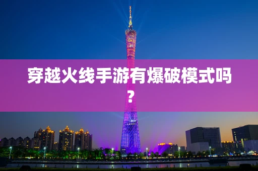 穿越火线手游有爆破模式吗？