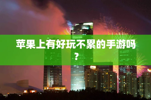 苹果上有好玩不累的手游吗？