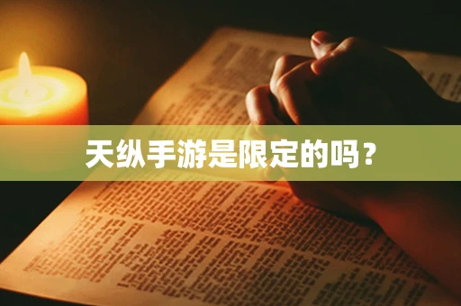 天纵手游是限定的吗？