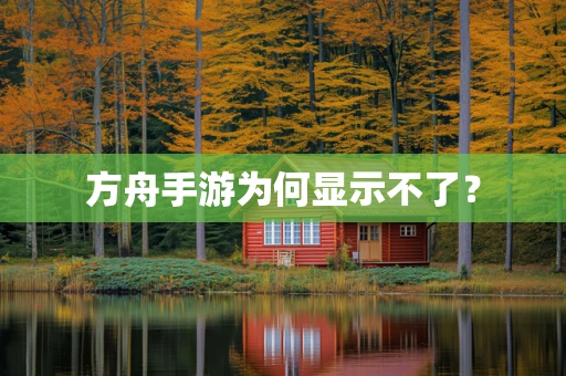 方舟手游为何显示不了？