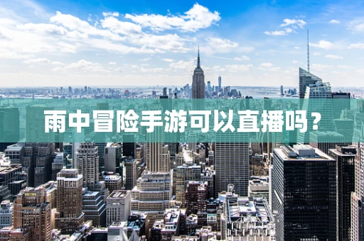 雨中冒险手游可以直播吗？
