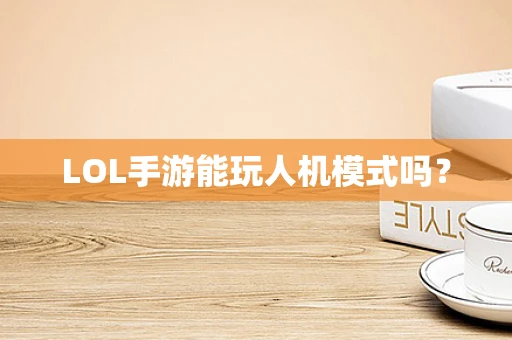 LOL手游能玩人机模式吗？