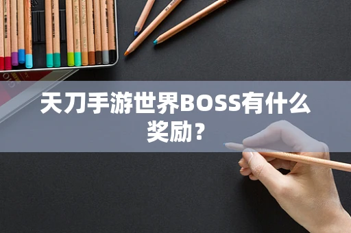 天刀手游世界BOSS有什么奖励？