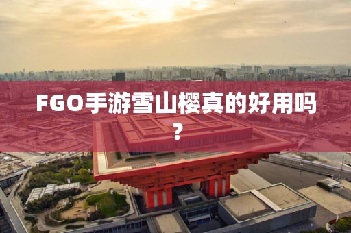 FGO手游雪山樱真的好用吗？