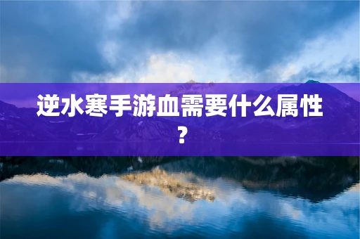 逆水寒手游血需要什么属性？