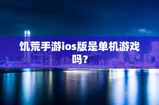 饥荒手游ios版是单机游戏吗？