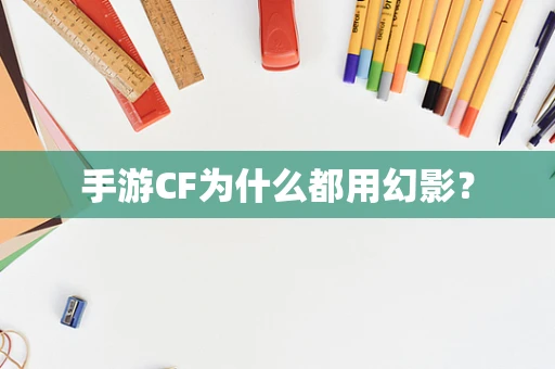 手游CF为什么都用幻影？