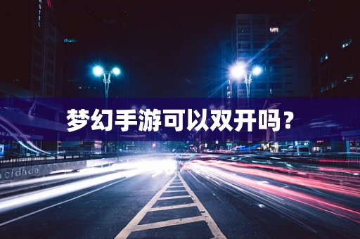 梦幻手游可以双开吗？