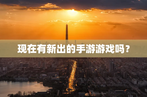 现在有新出的手游游戏吗？