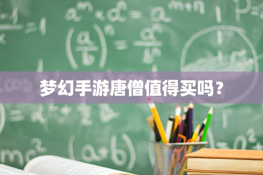 梦幻手游唐僧值得买吗？