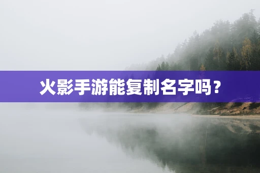 火影手游能复制名字吗？