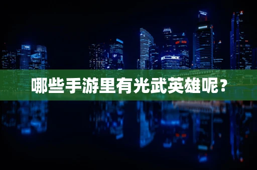 哪些手游里有光武英雄呢？