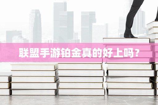 联盟手游铂金真的好上吗？