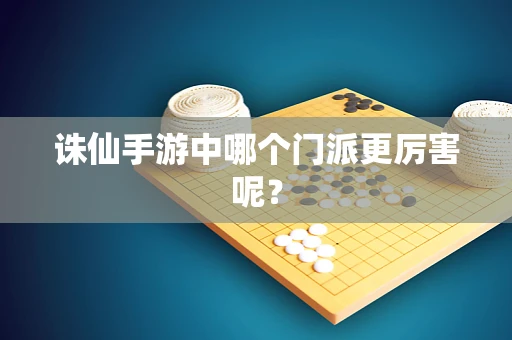 诛仙手游中哪个门派更厉害呢？