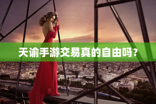 天谕手游交易真的自由吗？