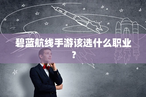 碧蓝航线手游该选什么职业？