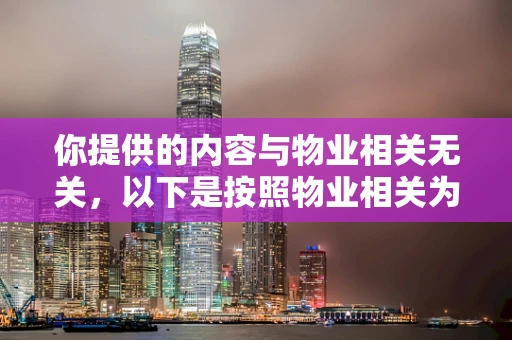 你提供的内容与物业相关无关，以下是按照物业相关为你生成的标题和文章