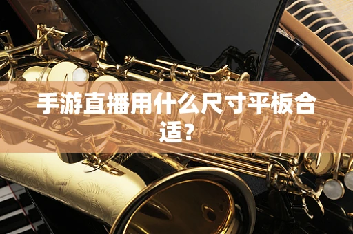 手游直播用什么尺寸平板合适？