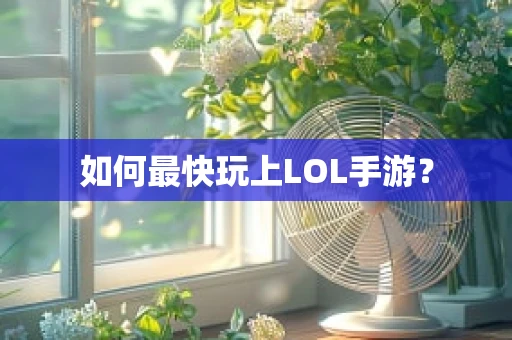 如何最快玩上LOL手游？