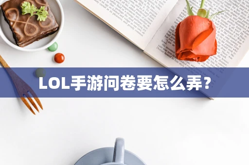LOL手游问卷要怎么弄？