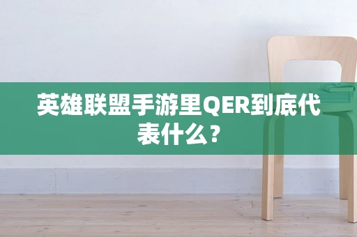 英雄联盟手游里QER到底代表什么？