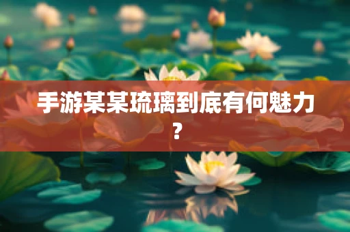 手游某某琉璃到底有何魅力？