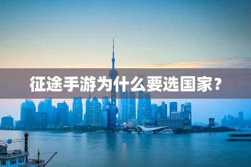 征途手游为什么要选国家？