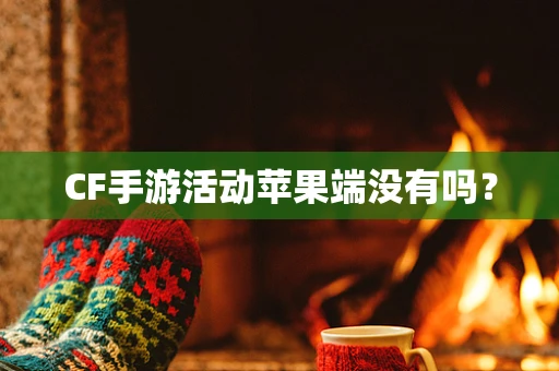 CF手游活动苹果端没有吗？