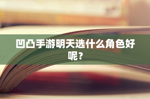 凹凸手游明天选什么角色好呢？
